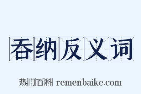 吞纳反义词是什么意思的图片